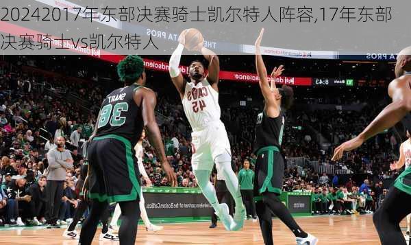 2017年东部决赛骑士凯尔特人阵容,17年东部决赛骑士vs凯尔特人