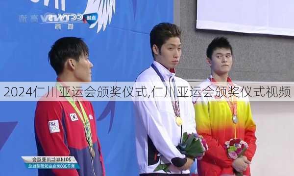 仁川亚运会颁奖仪式,仁川亚运会颁奖仪式视频