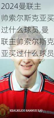 曼联主帅索尔斯克亚买过什么球员,曼联主帅索尔斯克亚买过什么球员