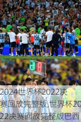 世界杯2022决赛回放完整版,世界杯2022决赛回放完整版巴西