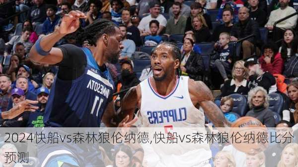 快船vs森林狼伦纳德,快船vs森林狼伦纳德比分预测