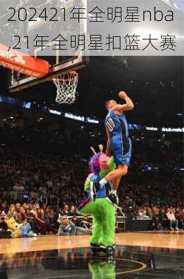 21年全明星nba,21年全明星扣篮大赛