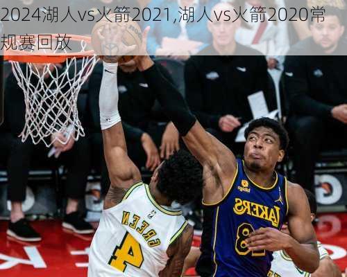 湖人vs火箭2021,湖人vs火箭2020常规赛回放