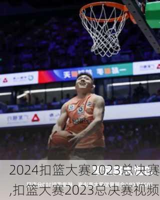 扣篮大赛2023总决赛,扣篮大赛2023总决赛视频