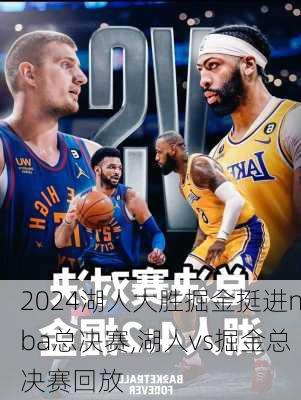 湖人大胜掘金挺进nba总决赛,湖人vs掘金总决赛回放