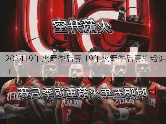 19年火箭季后赛,19年火箭季后赛输给谁了