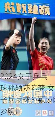 女子乒乓球孙颖莎陈梦,女子乒乓球孙颖莎陈梦照片