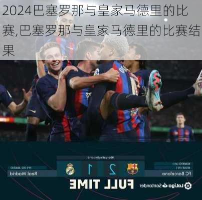 巴塞罗那与皇家马德里的比赛,巴塞罗那与皇家马德里的比赛结果