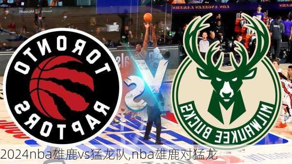 nba雄鹿vs猛龙队,nba雄鹿对猛龙