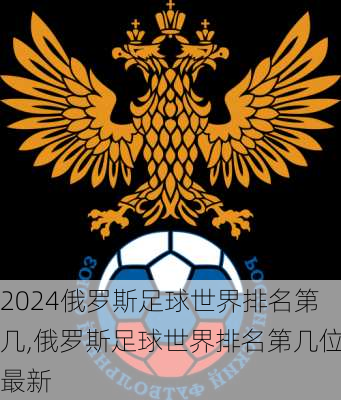 俄罗斯足球世界排名第几,俄罗斯足球世界排名第几位最新