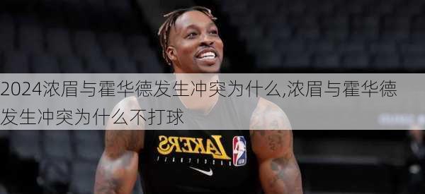 浓眉与霍华德发生冲突为什么,浓眉与霍华德发生冲突为什么不打球