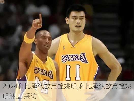 科比承认故意撞姚明,科比承认故意撞姚明膝盖 采访