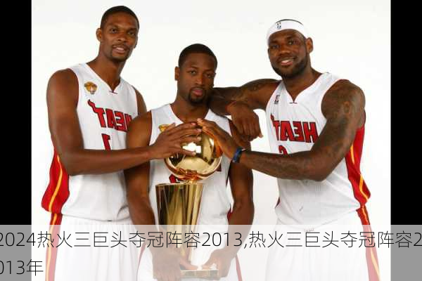 热火三巨头夺冠阵容2013,热火三巨头夺冠阵容2013年