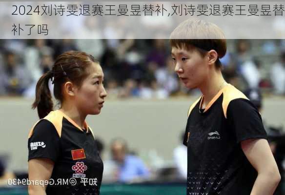 刘诗雯退赛王曼昱替补,刘诗雯退赛王曼昱替补了吗