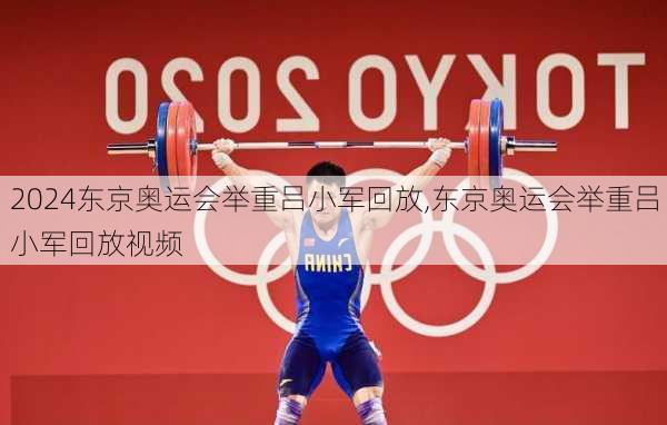 东京奥运会举重吕小军回放,东京奥运会举重吕小军回放视频