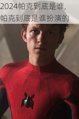 帕克到底是谁,帕克到底是谁扮演的