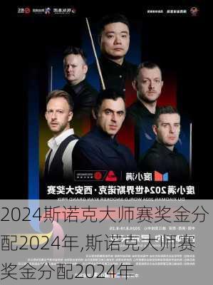 斯诺克大师赛奖金分配2024年,斯诺克大师赛奖金分配2024年