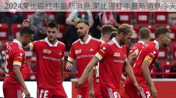 莱比锡红牛最新消息,莱比锡红牛最新消息今天