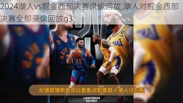湖人vs掘金西部决赛录像回放,湖人对掘金西部决赛全部录像回放g3