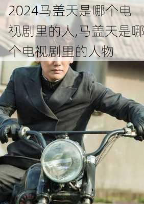 马盖天是哪个电视剧里的人,马盖天是哪个电视剧里的人物