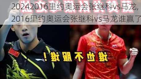 2016里约奥运会张继科vs马龙,2016里约奥运会张继科vs马龙谁赢了