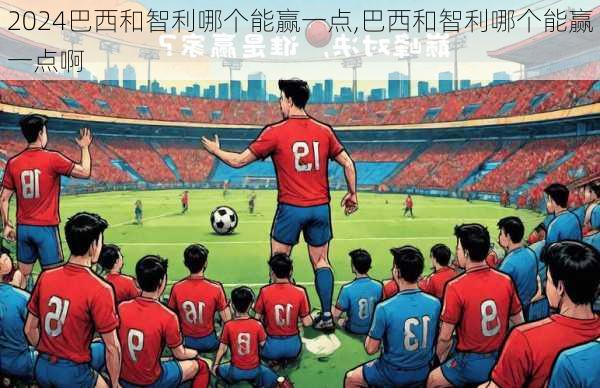 巴西和智利哪个能赢一点,巴西和智利哪个能赢一点啊