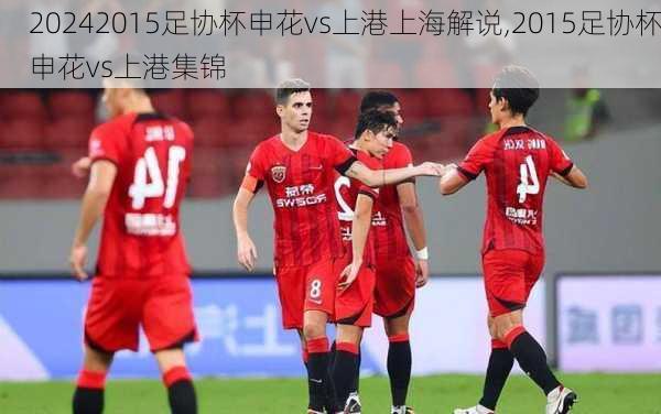 2015足协杯申花vs上港上海解说,2015足协杯申花vs上港集锦