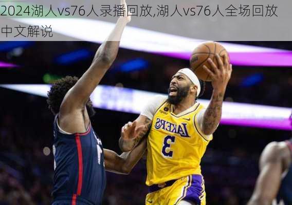 湖人vs76人录播回放,湖人vs76人全场回放中文解说