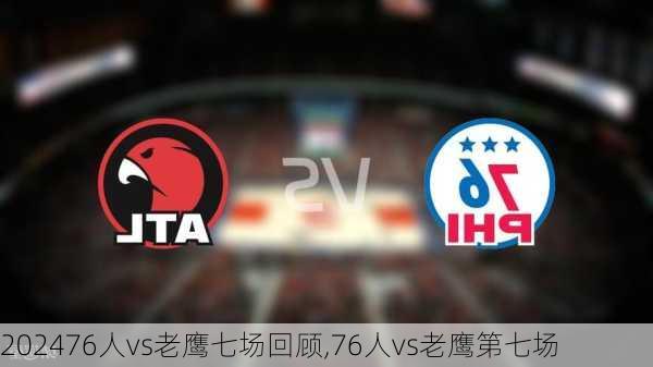 76人vs老鹰七场回顾,76人vs老鹰第七场
