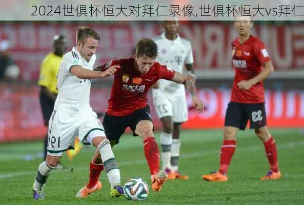 世俱杯恒大对拜仁录像,世俱杯恒大vs拜仁