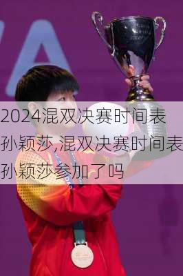混双决赛时间表孙颖莎,混双决赛时间表孙颖莎参加了吗