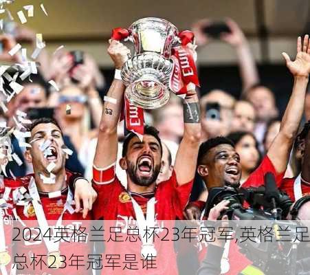 英格兰足总杯23年冠军,英格兰足总杯23年冠军是谁