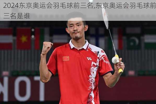 东京奥运会羽毛球前三名,东京奥运会羽毛球前三名是谁