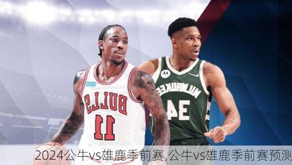 公牛vs雄鹿季前赛,公牛vs雄鹿季前赛预测