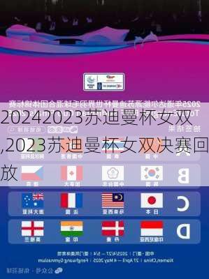 2023苏迪曼杯女双,2023苏迪曼杯女双决赛回放
