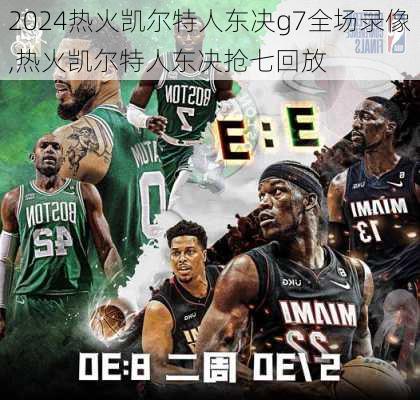 热火凯尔特人东决g7全场录像,热火凯尔特人东决抢七回放
