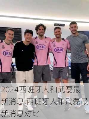 西班牙人和武磊最新消息,西班牙人和武磊最新消息对比