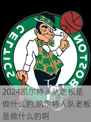 凯尔特人队老板是做什么的,凯尔特人队老板是做什么的啊