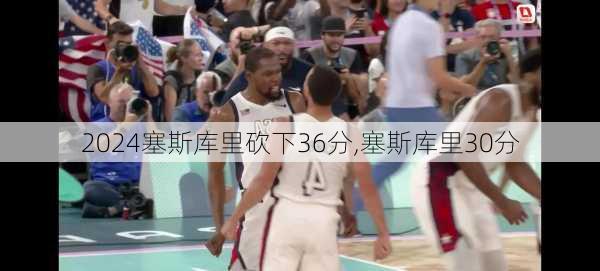 塞斯库里砍下36分,塞斯库里30分