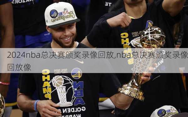 nba总决赛颁奖录像回放,nba总决赛颁奖录像回放像