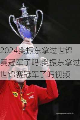 樊振东拿过世锦赛冠军了吗,樊振东拿过世锦赛冠军了吗视频