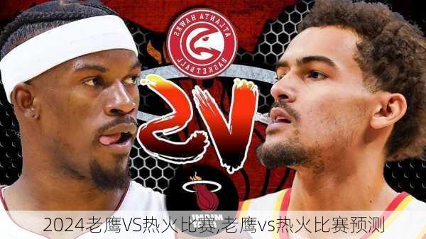 老鹰VS热火比赛,老鹰vs热火比赛预测