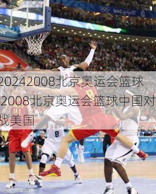 2008北京奥运会篮球,2008北京奥运会篮球中国对战美国