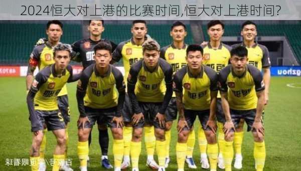恒大对上港的比赛时间,恒大对上港时间?