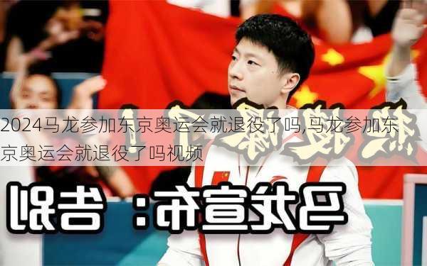 马龙参加东京奥运会就退役了吗,马龙参加东京奥运会就退役了吗视频