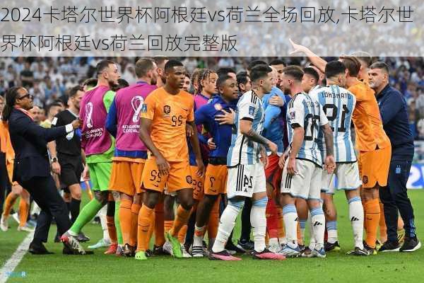卡塔尔世界杯阿根廷vs荷兰全场回放,卡塔尔世界杯阿根廷vs荷兰回放完整版