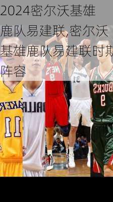 密尔沃基雄鹿队易建联,密尔沃基雄鹿队易建联时期阵容