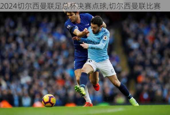 切尔西曼联足总杯决赛点球,切尔西曼联比赛