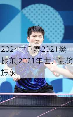 世乒赛2021樊振东,2021年世乒赛樊振东