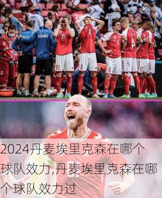 丹麦埃里克森在哪个球队效力,丹麦埃里克森在哪个球队效力过